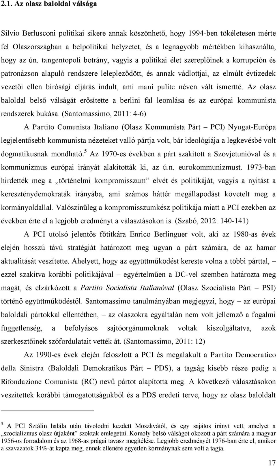 tangentopoli botrány, vagyis a politikai élet szereplőinek a korrupción és patronázson alapuló rendszere lelepleződött, és annak vádlottjai, az elmúlt évtizedek vezetői ellen bírósági eljárás indult,