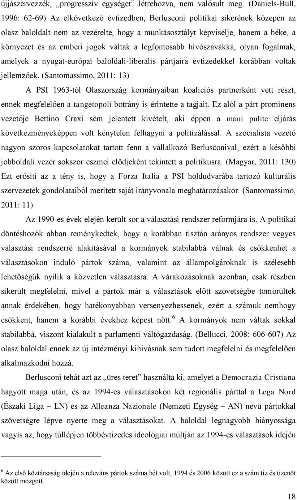 emberi jogok váltak a legfontosabb hívószavakká, olyan fogalmak, amelyek a nyugat-európai baloldali-liberális pártjaira évtizedekkel korábban voltak jellemzőek.