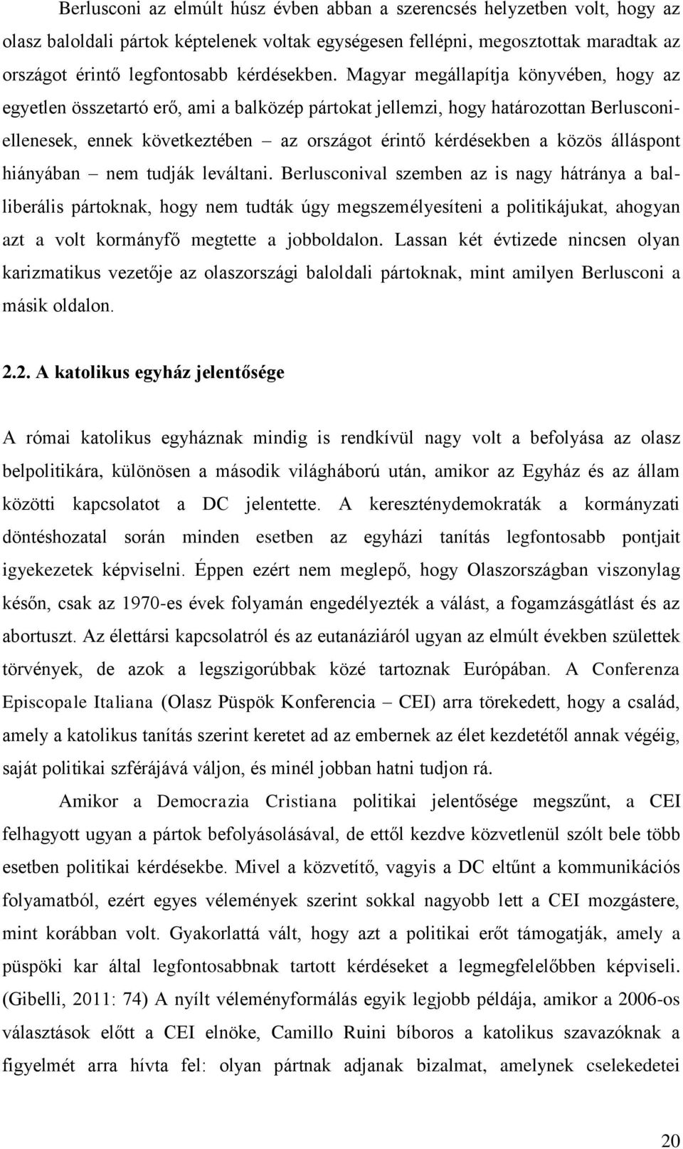 Magyar megállapítja könyvében, hogy az egyetlen összetartó erő, ami a balközép pártokat jellemzi, hogy határozottan Berlusconiellenesek, ennek következtében az országot érintő kérdésekben a közös