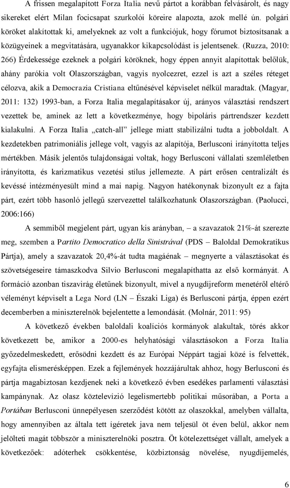 (Ruzza, 2010: 266) Érdekessége ezeknek a polgári köröknek, hogy éppen annyit alapítottak belőlük, ahány parókia volt Olaszországban, vagyis nyolcezret, ezzel is azt a széles réteget célozva, akik a