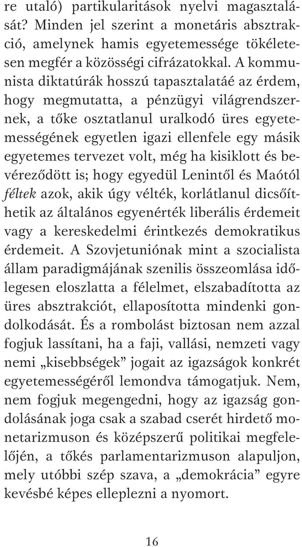 tervezet volt, még ha kisiklott és bevéreződött is; hogy egyedül Lenintől és Maótól féltek azok, akik úgy vélték, korlátlanul dicsőíthetik az általános egyenérték liberális érdemeit vagy a