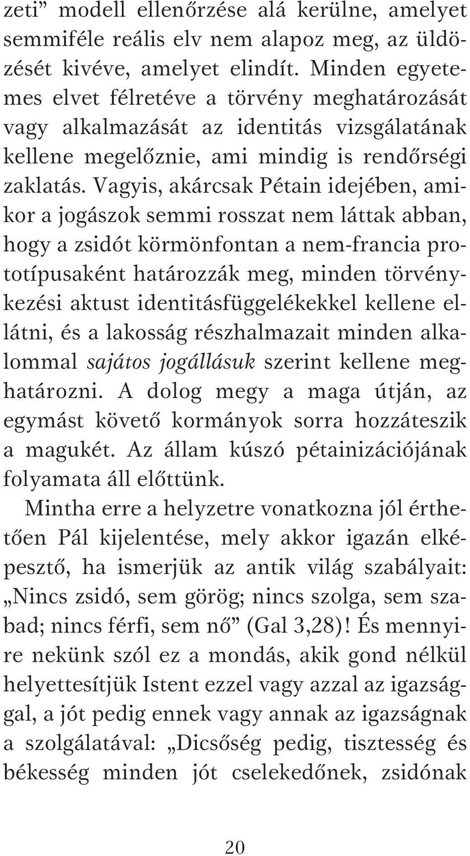 Vagyis, akárcsak Pétain idejében, amikor a jogászok semmi rosszat nem láttak abban, hogy a zsidót körmönfontan a nem-francia prototípusaként határozzák meg, minden törvénykezési aktust