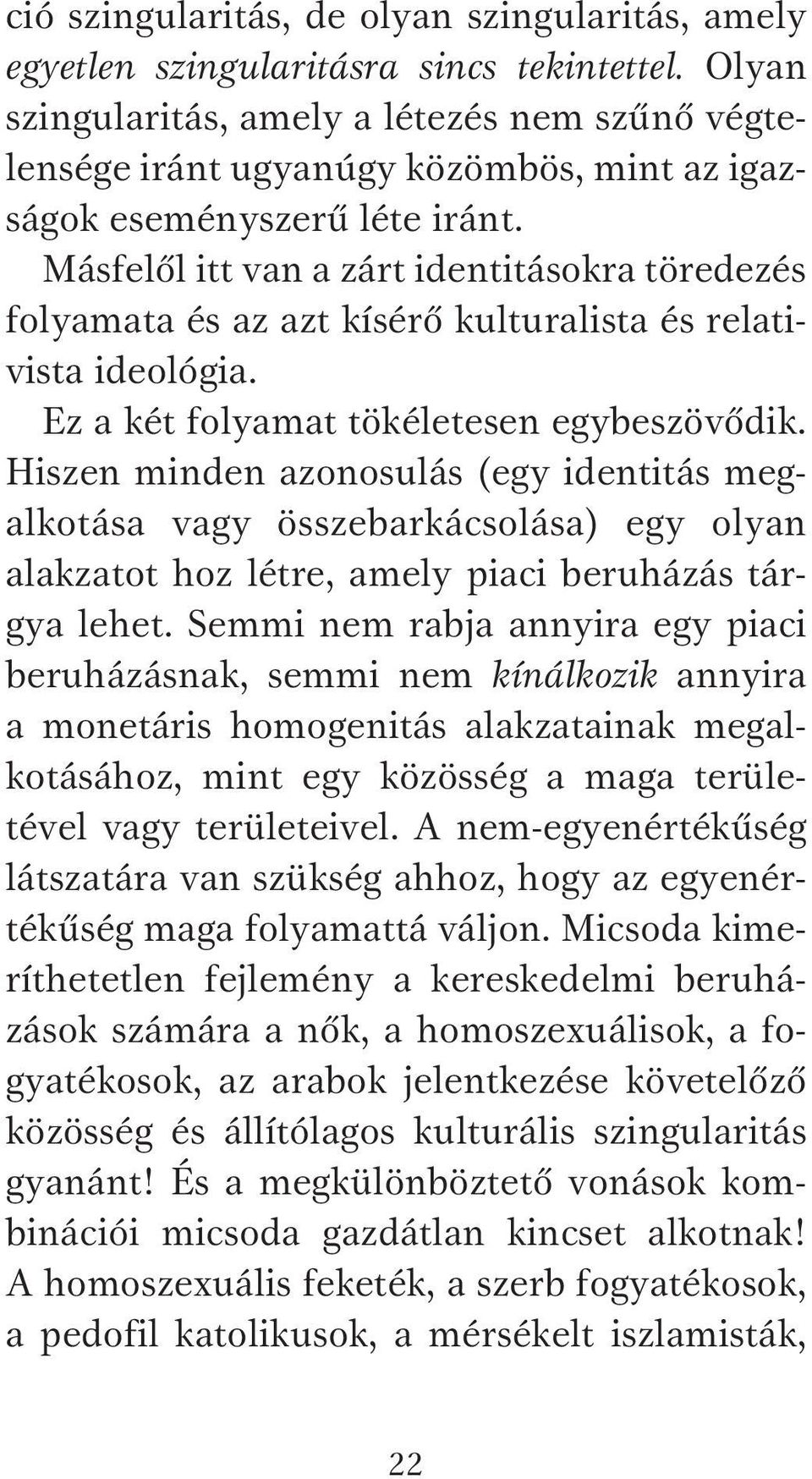 Másfelől itt van a zárt identitásokra töredezés folyamata és az azt kísérő kulturalista és relativista ideológia. Ez a két folyamat tökéletesen egybeszövődik.