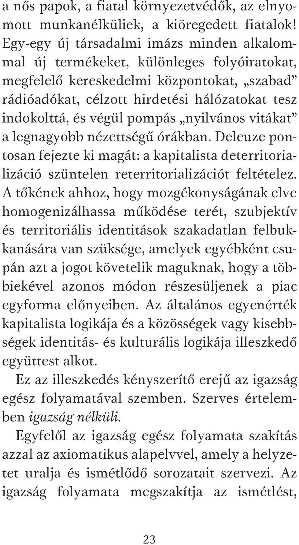 pompás nyilvános vitákat a legnagyobb nézettségű órákban. Deleuze pontosan fejezte ki magát: a kapitalista deterritorializáció szüntelen reterritorializációt feltételez.