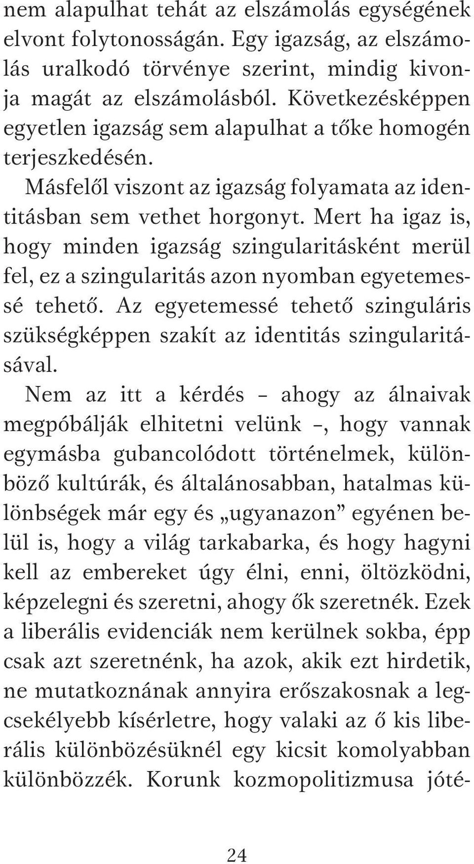 Mert ha igaz is, hogy minden igazság szingularitásként merül fel, ez a szingularitás azon nyomban egyetemessé tehető.