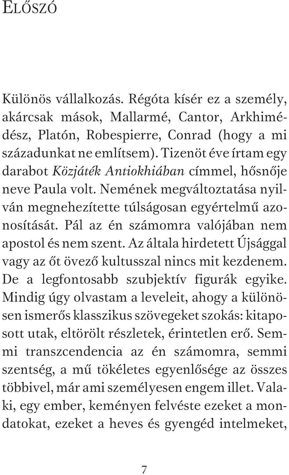 Pál az én számomra valójában nem apostol és nem szent. Az általa hirdetett Újsággal vagy az őt övező kultusszal nincs mit kezdenem. De a legfontosabb szubjektív figurák egyike.