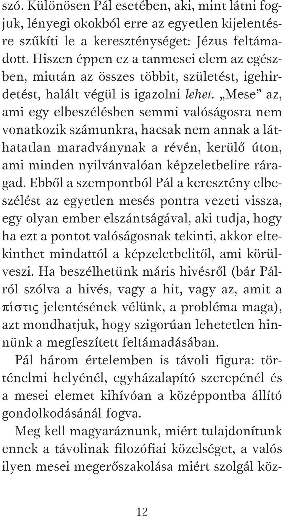 Mese az, ami egy elbeszélésben semmi valóságosra nem vonatkozik számunkra, hacsak nem annak a láthatatlan maradványnak a révén, kerülő úton, ami minden nyilvánvalóan képzeletbelire ráragad.