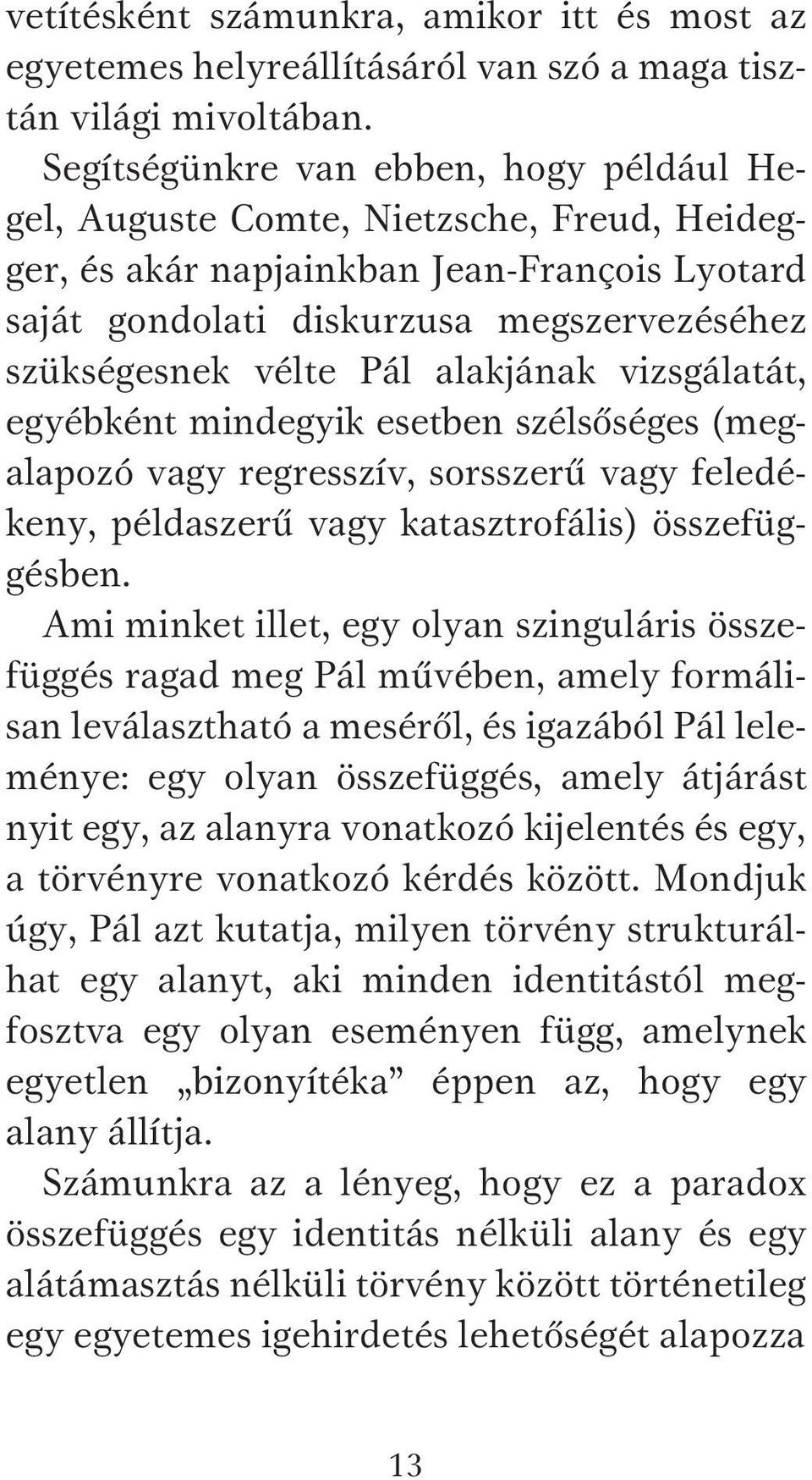 alakjának vizsgálatát, egyébként mindegyik esetben szélsőséges (megalapozó vagy regresszív, sorsszerű vagy feledékeny, példaszerű vagy katasztrofális) összefüggésben.