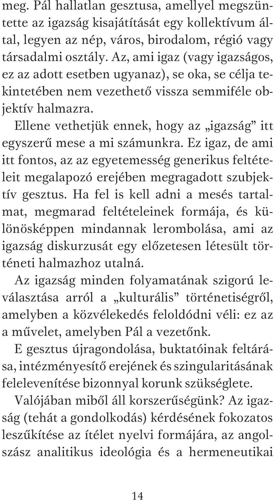 Ellene vethetjük ennek, hogy az igazság itt egyszerű mese a mi számunkra. Ez igaz, de ami itt fontos, az az egyetemesség generikus feltételeit megalapozó erejében megragadott szubjektív gesztus.