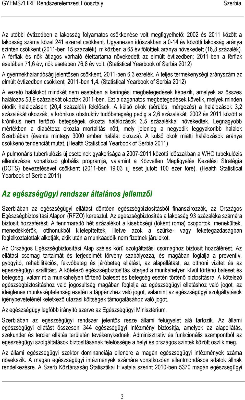 A férfiak és nők átlagos várható élettartama növekedett az elmúlt évtizedben; 2011-ben a férfiak esetében 71,6 év, nők esetében 76,8 év volt.