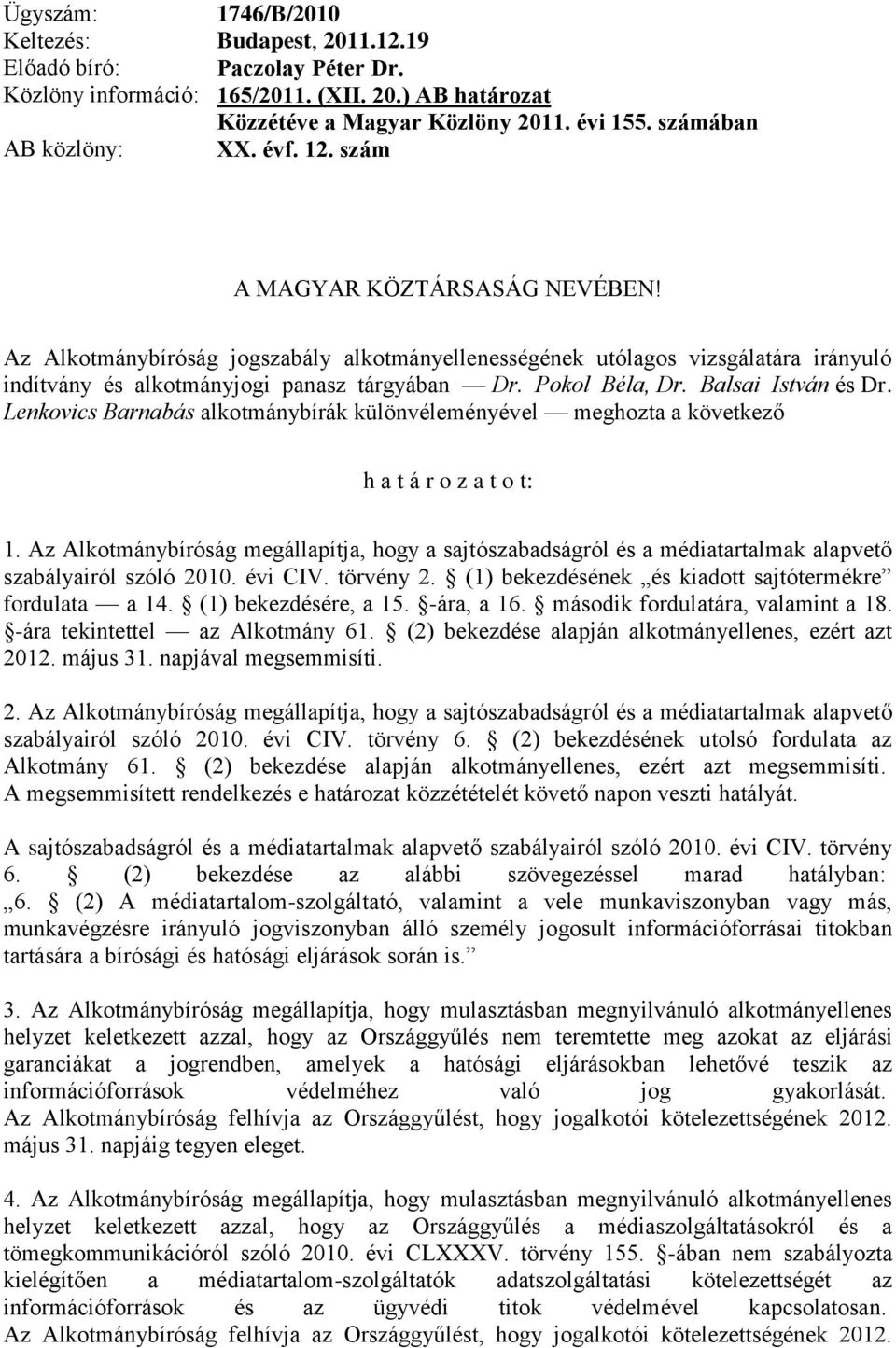 Az Alkotmánybíróság jogszabály alkotmányellenességének utólagos vizsgálatára irányuló indítvány és alkotmányjogi panasz tárgyában Dr. Pokol Béla, Dr. Balsai István és Dr.