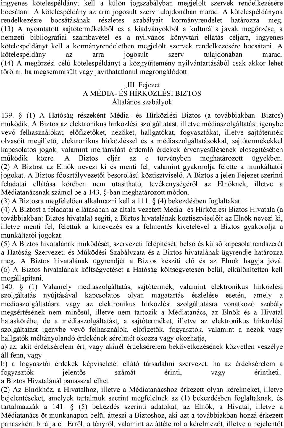 (13) A nyomtatott sajtótermékekből és a kiadványokból a kulturális javak megőrzése, a nemzeti bibliográfiai számbavétel és a nyilvános könyvtári ellátás céljára, ingyenes kötelespéldányt kell a