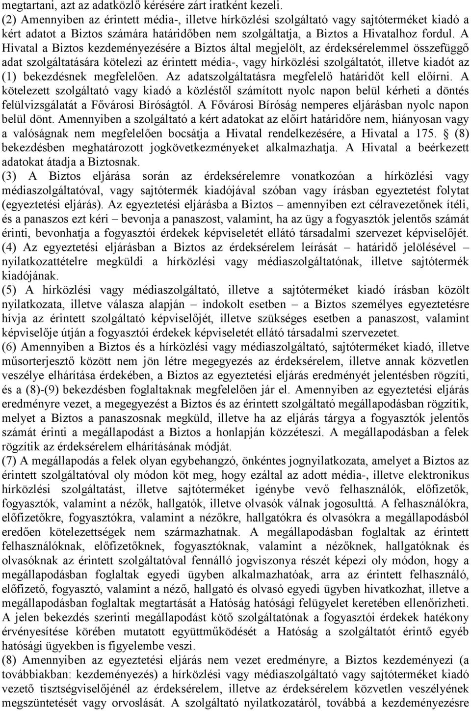 A Hivatal a Biztos kezdeményezésére a Biztos által megjelölt, az érdeksérelemmel összefüggő adat szolgáltatására kötelezi az érintett média-, vagy hírközlési szolgáltatót, illetve kiadót az (1)