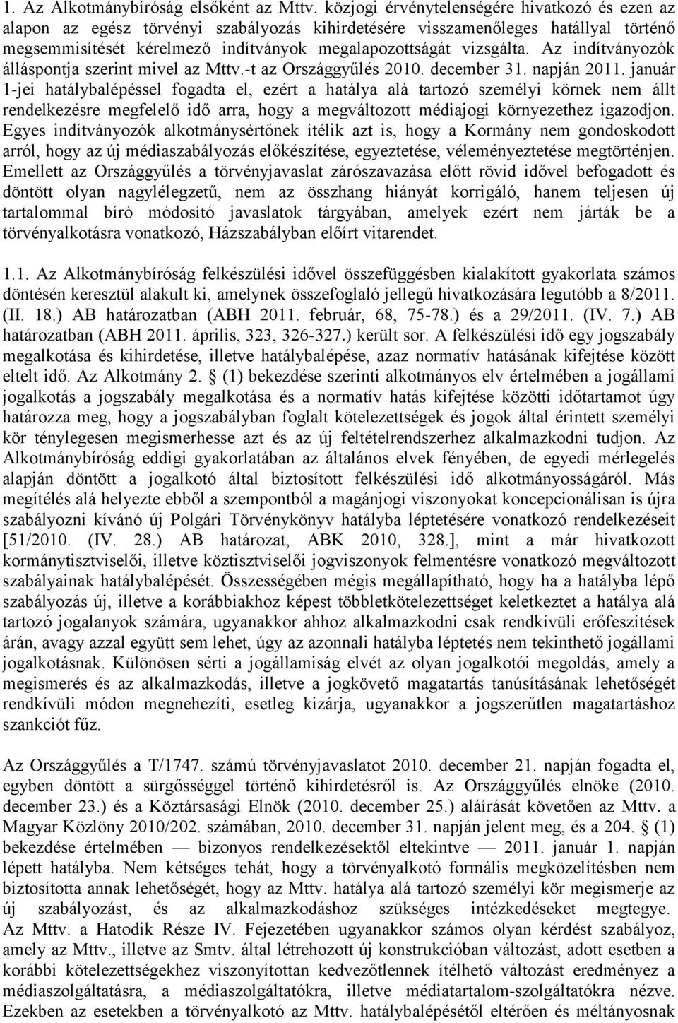 Az indítványozók álláspontja szerint mivel az Mttv.-t az Országgyűlés 2010. december 31. napján 2011.