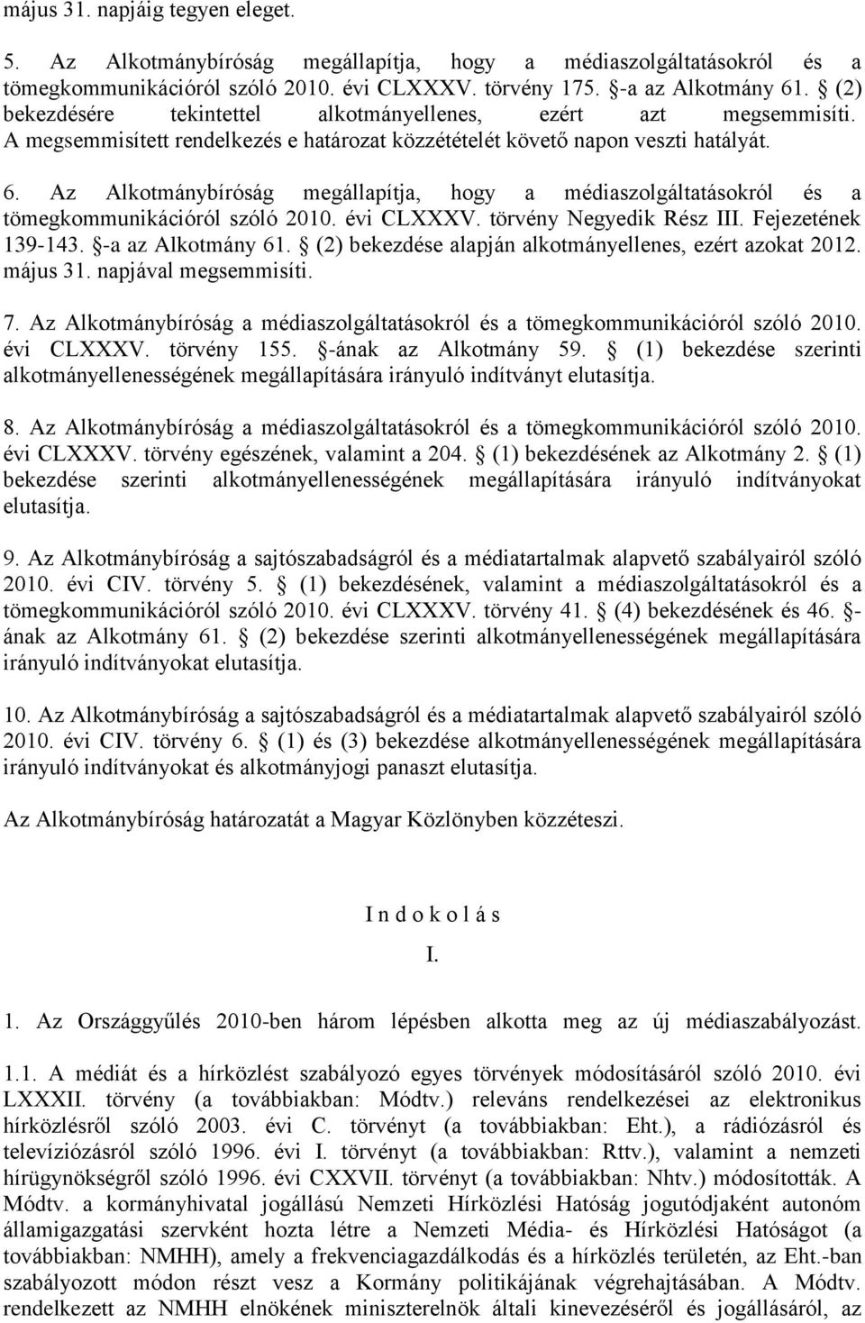 Az Alkotmánybíróság megállapítja, hogy a médiaszolgáltatásokról és a tömegkommunikációról szóló 2010. évi CLXXXV. törvény Negyedik Rész III. Fejezetének 139-143. -a az Alkotmány 61.