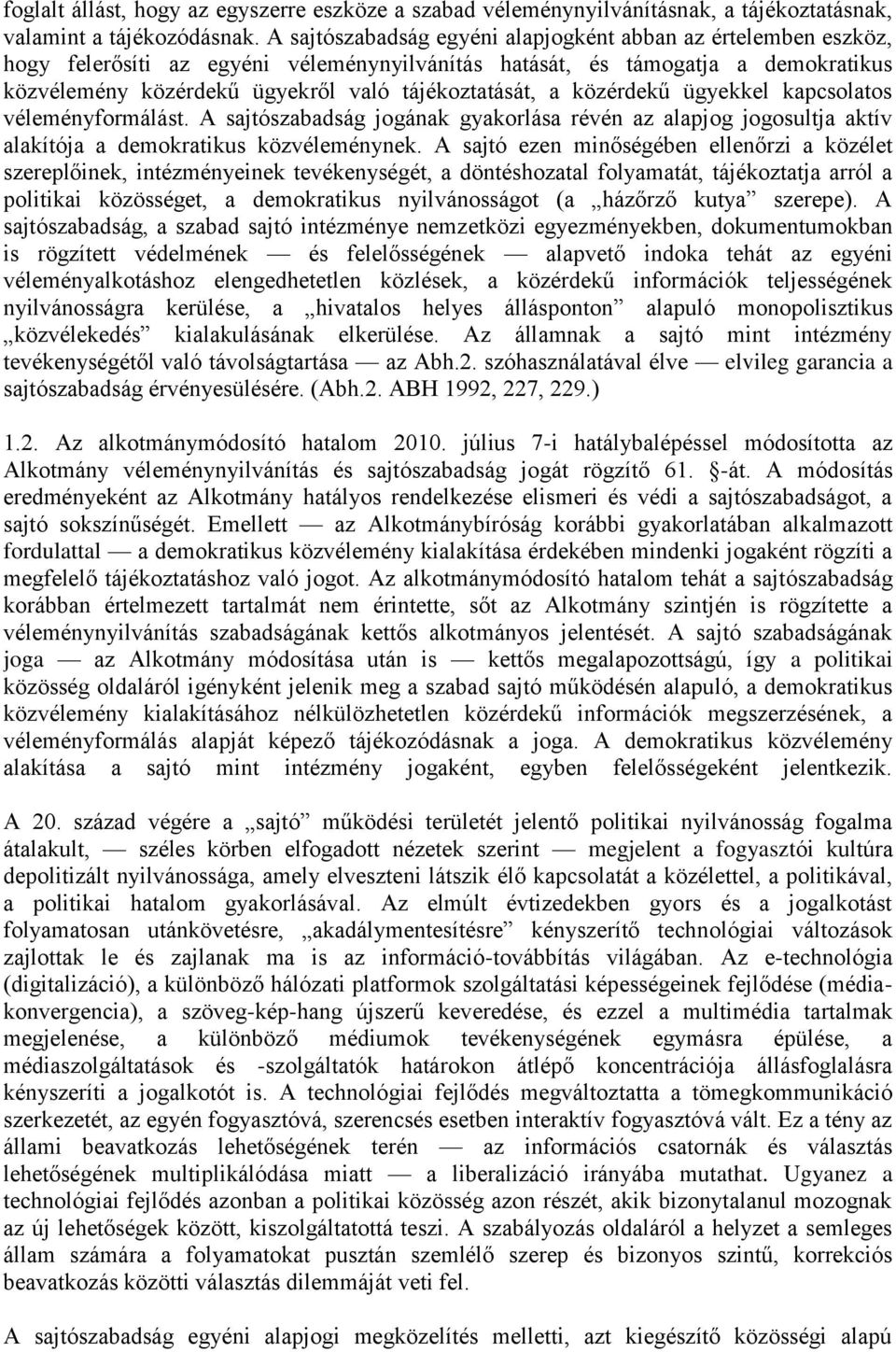 a közérdekű ügyekkel kapcsolatos véleményformálást. A sajtószabadság jogának gyakorlása révén az alapjog jogosultja aktív alakítója a demokratikus közvéleménynek.