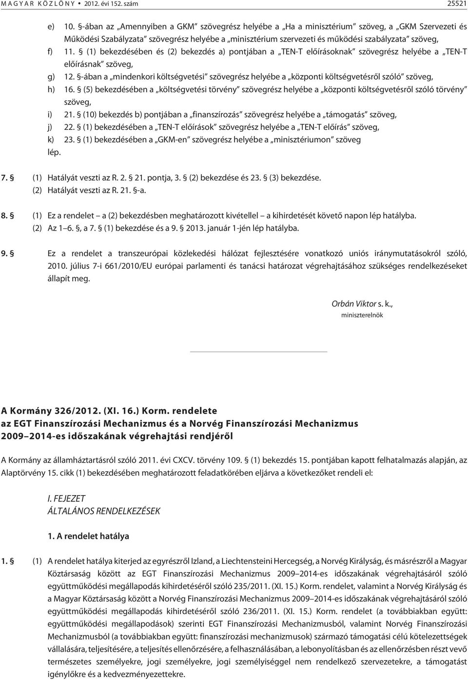 (1) bekezdésében és (2) bekezdés a) pontjában a TEN-T elõírásoknak szövegrész helyébe a TEN-T elõírásnak szöveg, g) 12.