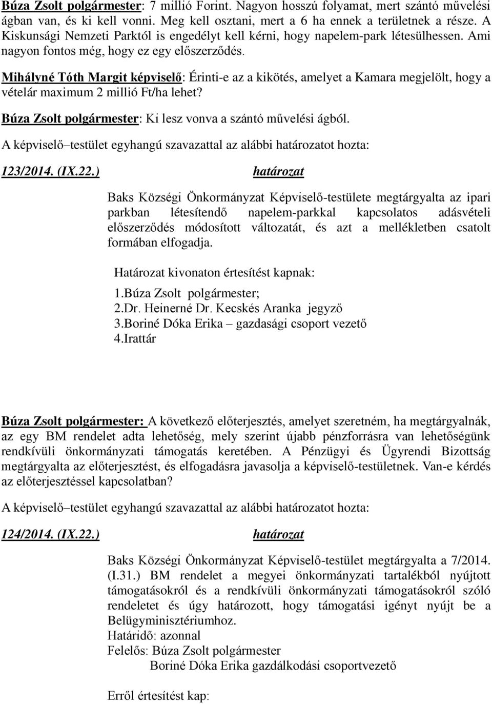 Mihályné Tóth Margit : Érinti-e az a kikötés, amelyet a Kamara megjelölt, hogy a vételár maximum 2 millió Ft/ha lehet? Búza Zsolt polgármester: Ki lesz vonva a szántó művelési ágból. 123/2014. (IX.22.