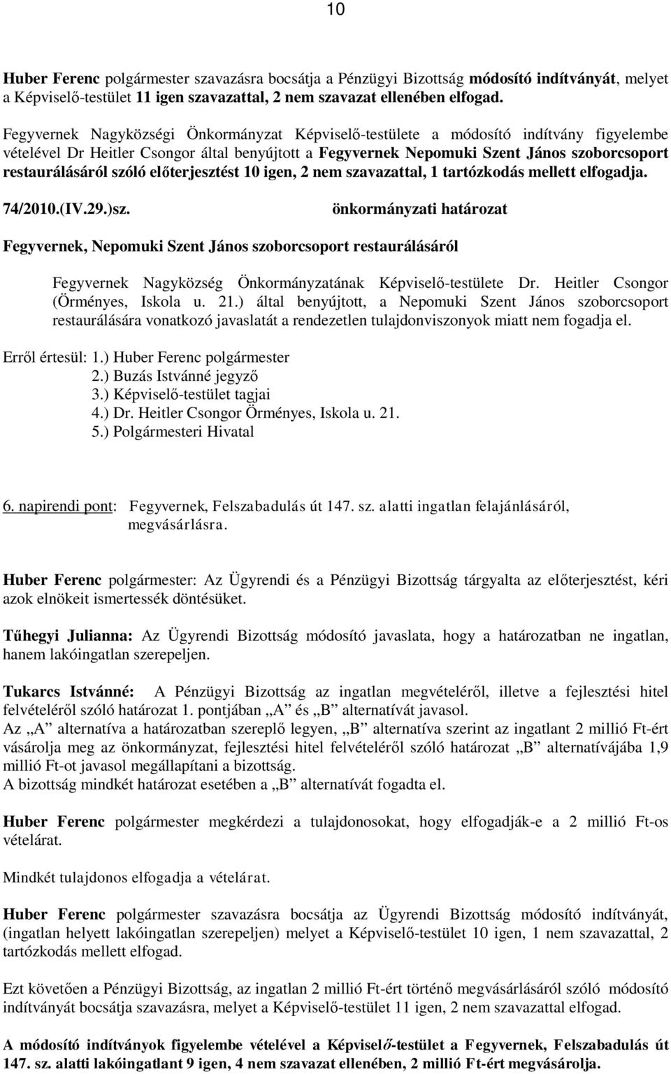 szóló előterjesztést 10 igen, 2 nem szavazattal, 1 tartózkodás mellett elfogadja. 74/2010.(IV.29.)sz.