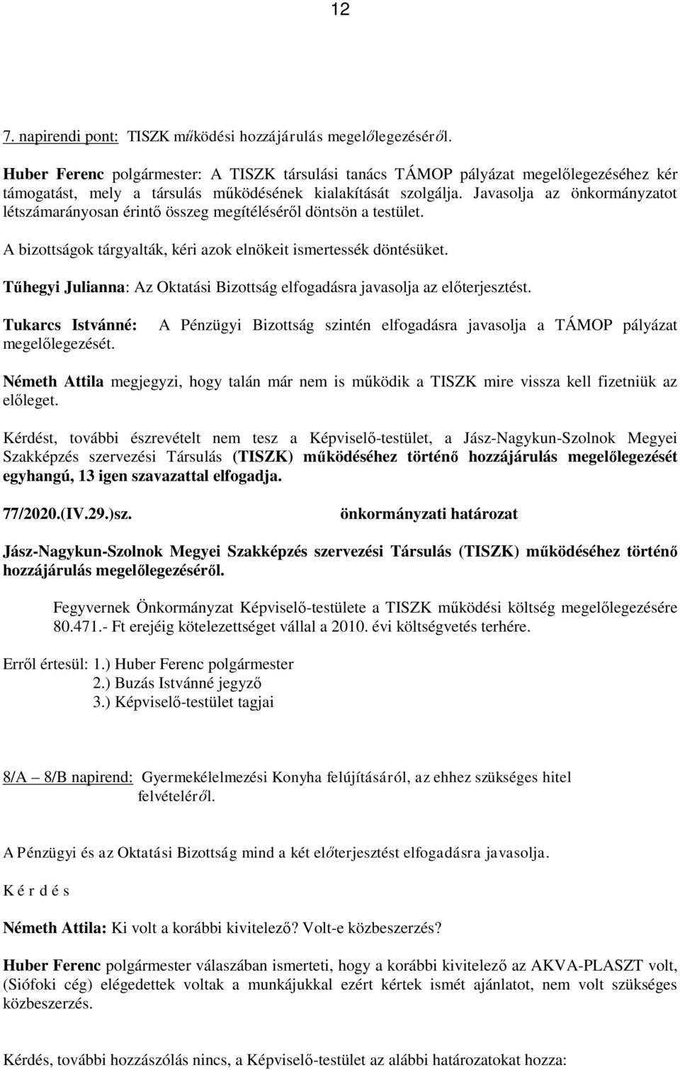 Javasolja az önkormányzatot létszámarányosan érintő összeg megítéléséről döntsön a testület. A bizottságok tárgyalták, kéri azok elnökeit ismertessék döntésüket.