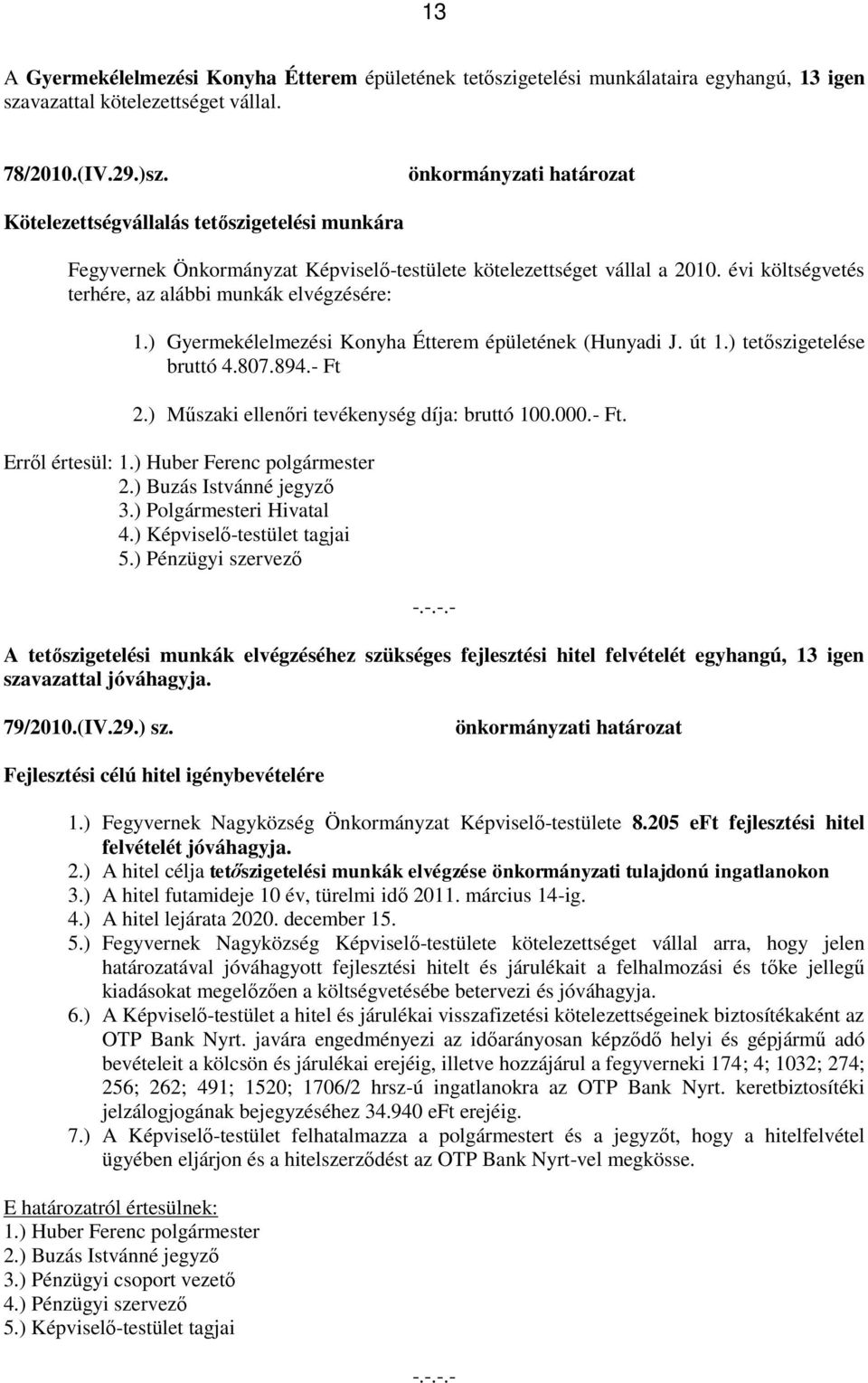 ) Gyermekélelmezési Konyha Étterem épületének (Hunyadi J. út 1.) tetőszigetelése bruttó 4.807.894.- Ft 2.) Műszaki ellenőri tevékenység díja: bruttó 100.000.- Ft. Erről értesül: 1.