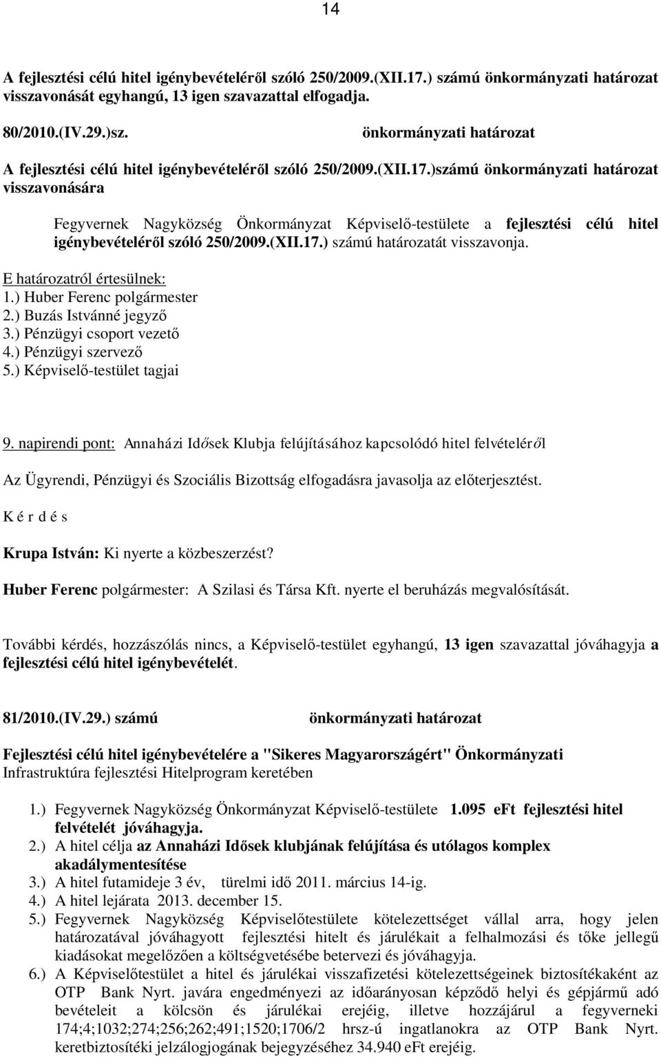 (XII.17.) számú határozatát visszavonja. E határozatról értesülnek: 1.) Huber Ferenc polgármester 3.) Pénzügyi csoport vezető 4.) Pénzügyi szervező 5.) Képviselő-testület tagjai 9.