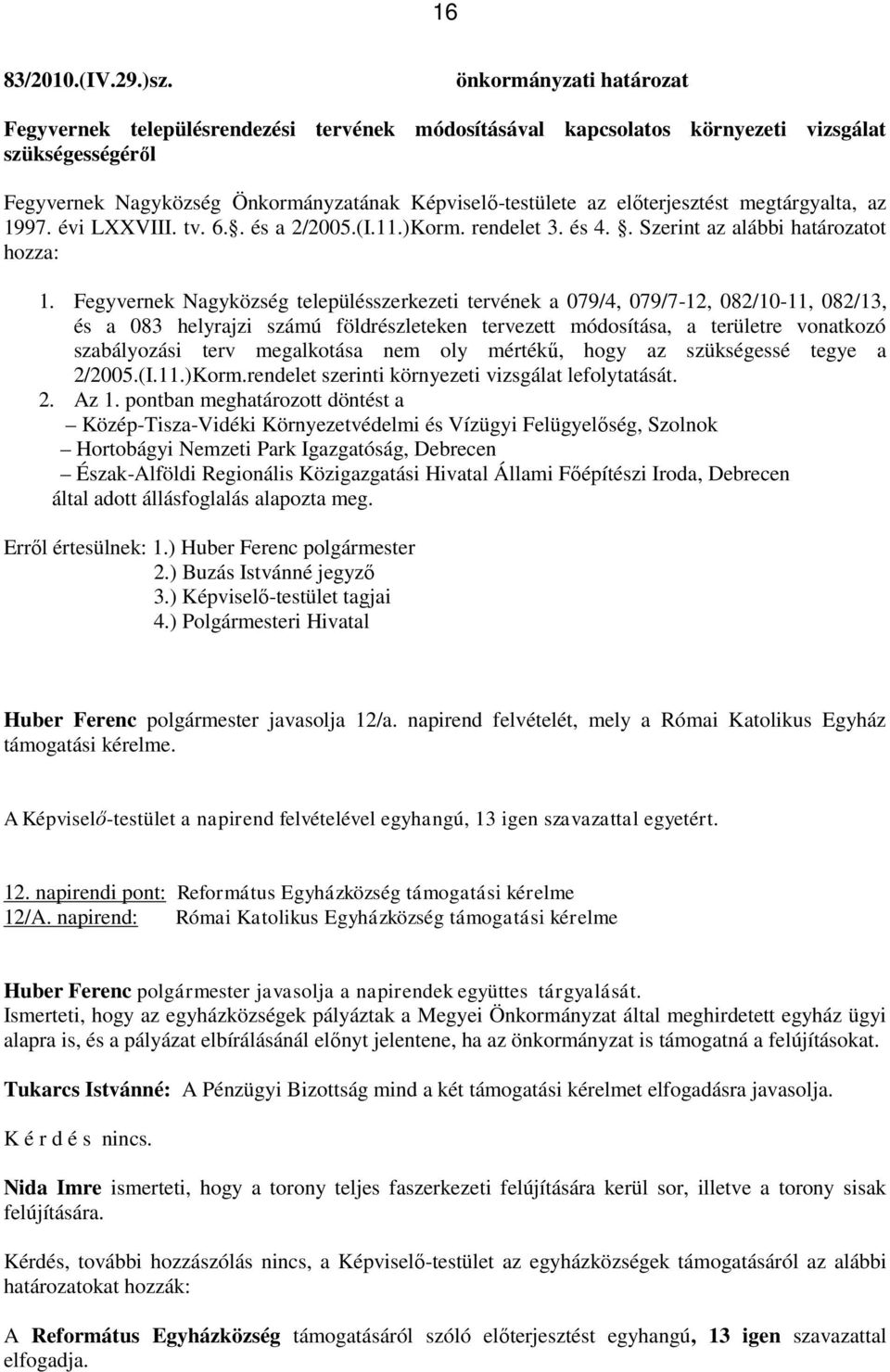 1997. évi LXXVIII. tv. 6.. és a 2/2005.(I.11.)Korm. rendelet 3. és 4.. Szerint az alábbi határozatot hozza: 1.