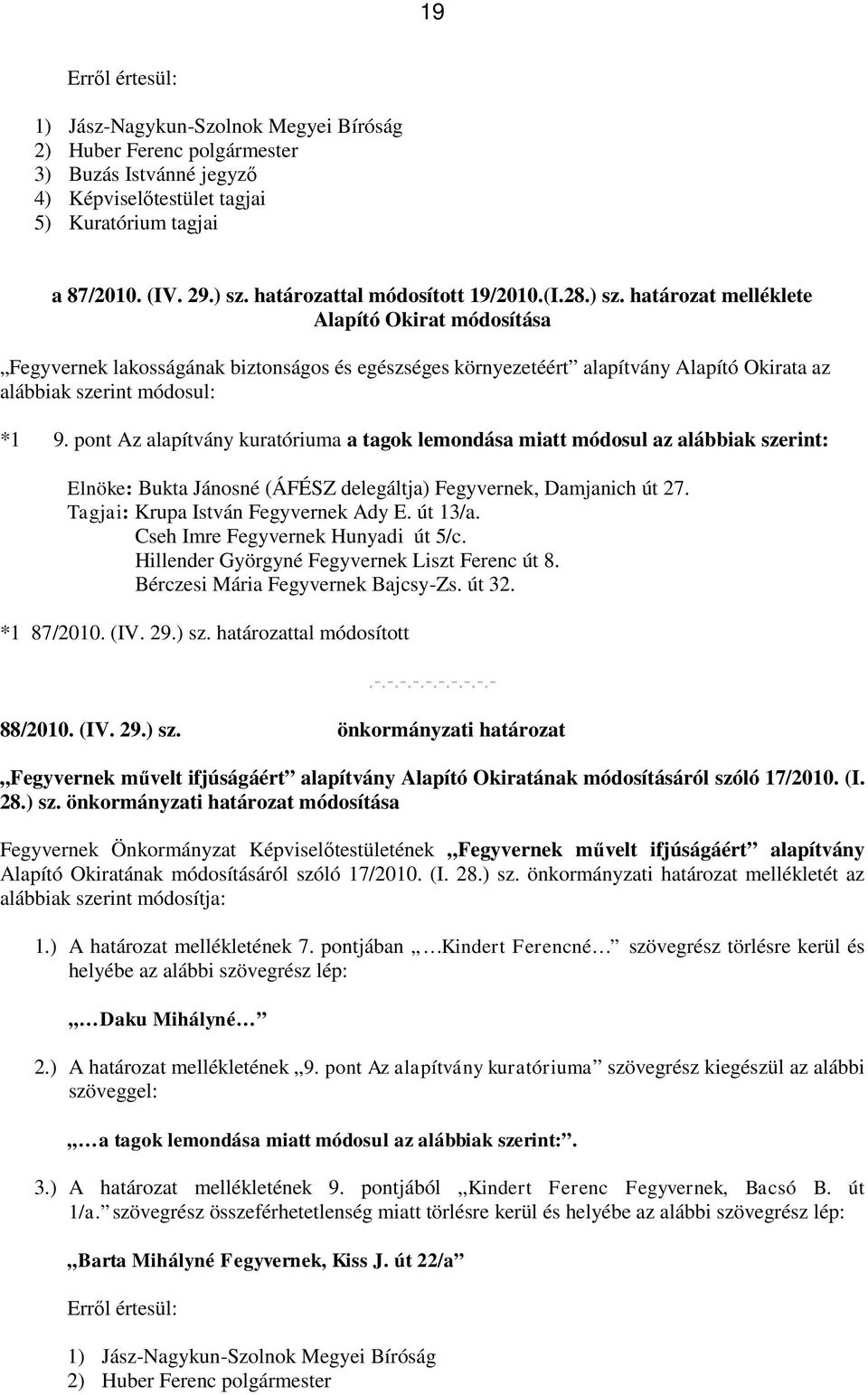 határozat melléklete Alapító Okirat módosítása Fegyvernek lakosságának biztonságos és egészséges környezetéért alapítvány Alapító Okirata az alábbiak szerint módosul: *1 9.