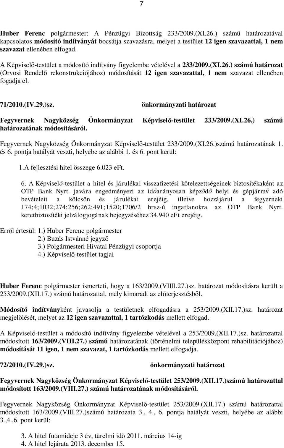 A Képviselő-testület a módosító indítvány figyelembe vételével a 233/2009.(XI.26.