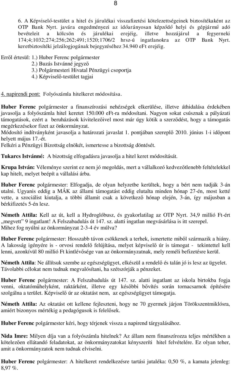 az OTP Bank Nyrt. keretbiztosítéki jelzálogjogának bejegyzéséhez 34.940 eft erejéig. Erről értesül: 1.) Huber Ferenc polgármester 3.) Polgármesteri Hivatal Pénzügyi csoportja 4.