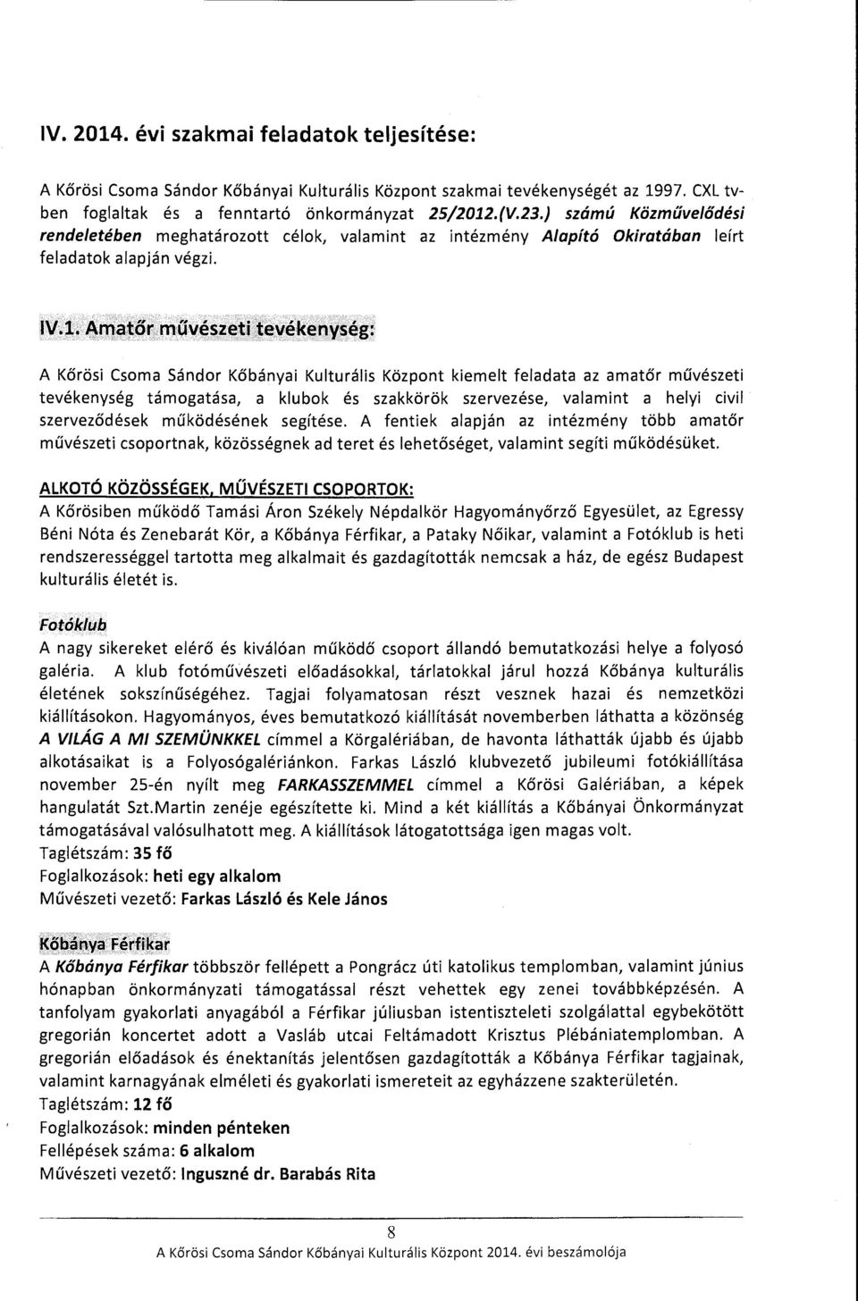 m(lvészeti ~evékenység: A Körösi Csoma Sándor Kőbányai Kulturális Központ kiemeit feladata az amatőr művészeti tevékenység támogatása, a klubok és szakkörök szervezése, valamint a helyi civil