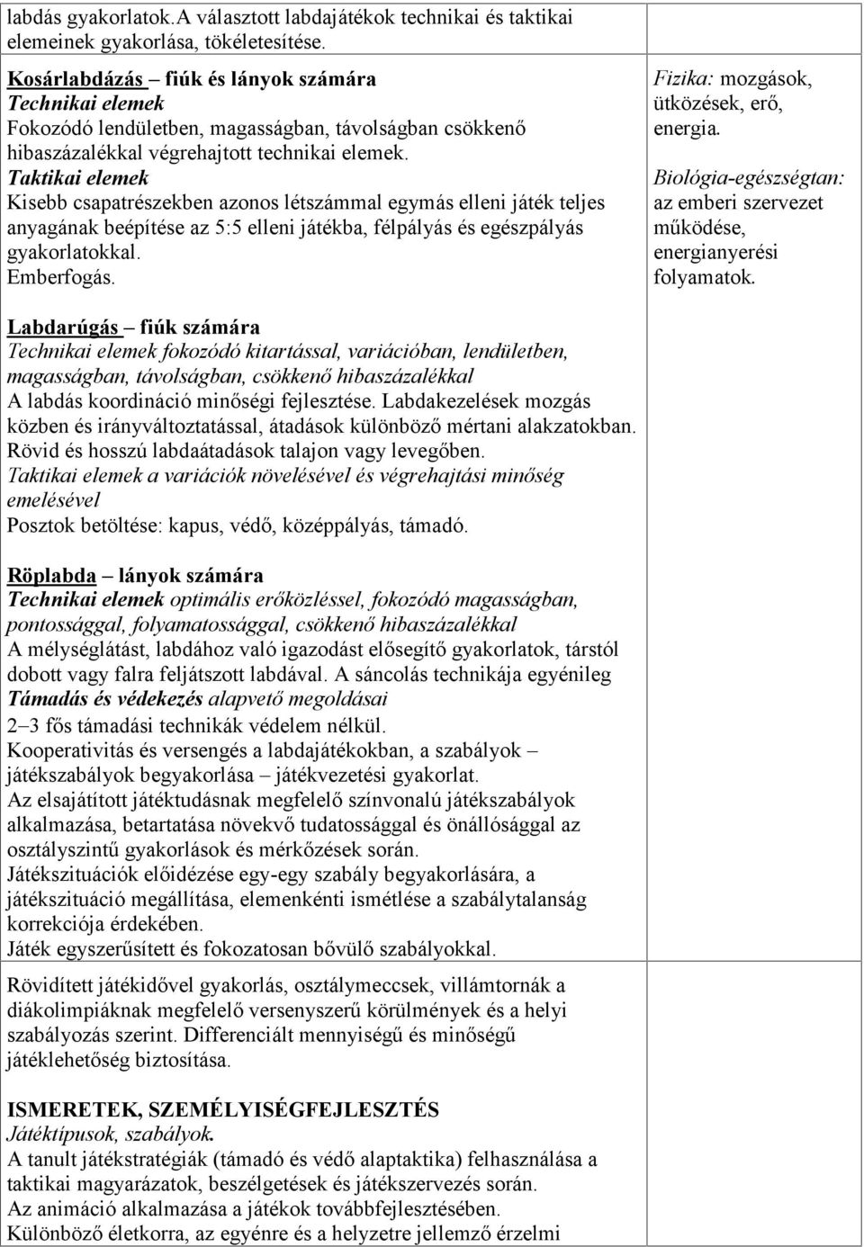 Taktikai elemek Kisebb csapatrészekben azonos létszámmal egymás elleni játék teljes anyagának beépítése az 5:5 elleni játékba, félpályás és egészpályás gyakorlatokkal. Emberfogás.