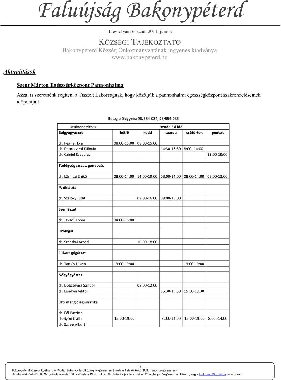 96/554-034, 96/554-035 Szakrendelések Rendelési idő Belgyógyászat hétfő kedd szerda csütörtök péntek dr. Regner Éva 08:00-15:00 08:00-15:00 dr. Debreczeni Kálmán 14:30-18:30 8:00:-14:00 dr.