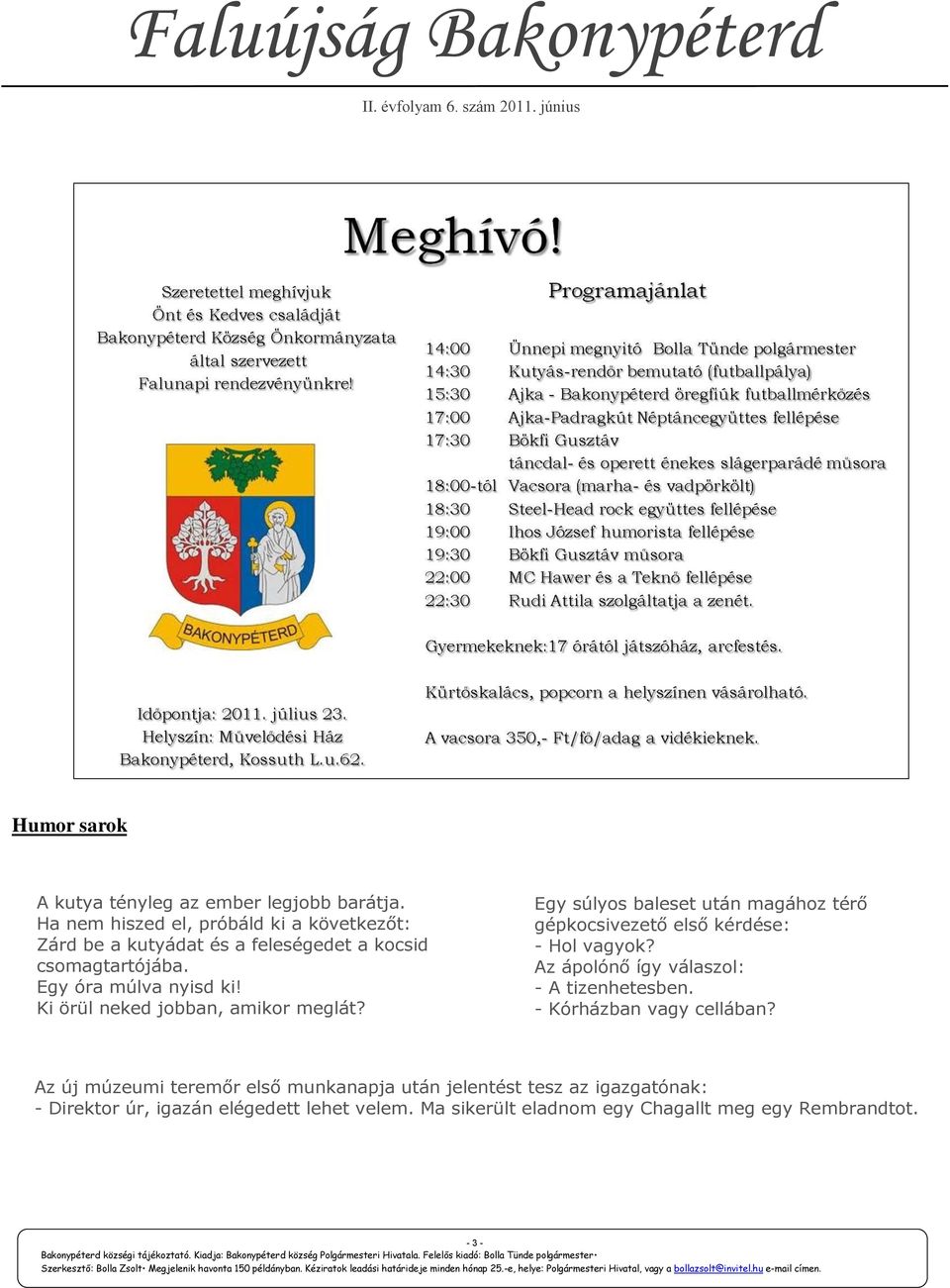 Ki örül neked jobban, amikor meglát? Egy súlyos baleset után magához térő gépkocsivezető első kérdése: - Hol vagyok?