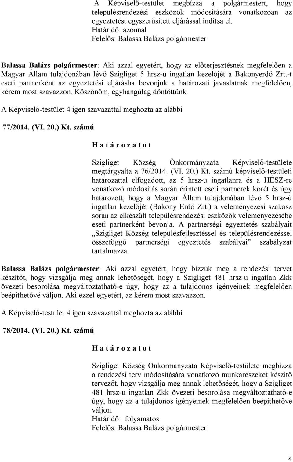 -t eseti partnerként az egyeztetési eljárásba bevonjuk a határozati javaslatnak megfelelően, kérem most szavazzon. Köszönöm, egyhangúlag döntöttünk. 77/2014. (VI. 20.) Kt.