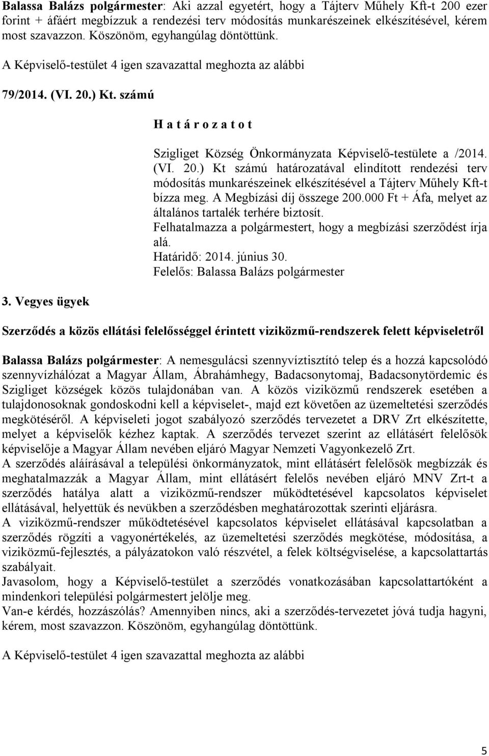 A Megbízási díj összege 200.000 Ft + Áfa, melyet az általános tartalék terhére biztosít. Felhatalmazza a polgármestert, hogy a megbízási szerződést írja alá. Határidő: 2014. június 30.