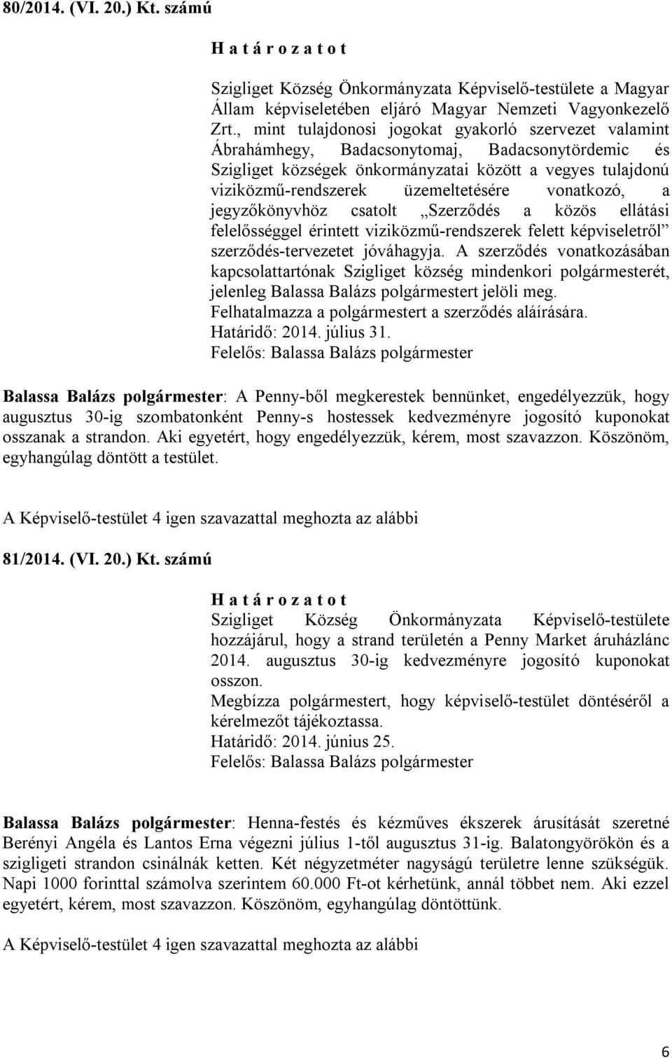 üzemeltetésére vonatkozó, a jegyzőkönyvhöz csatolt Szerződés a közös ellátási felelősséggel érintett viziközmű-rendszerek felett képviseletről szerződés-tervezetet jóváhagyja.