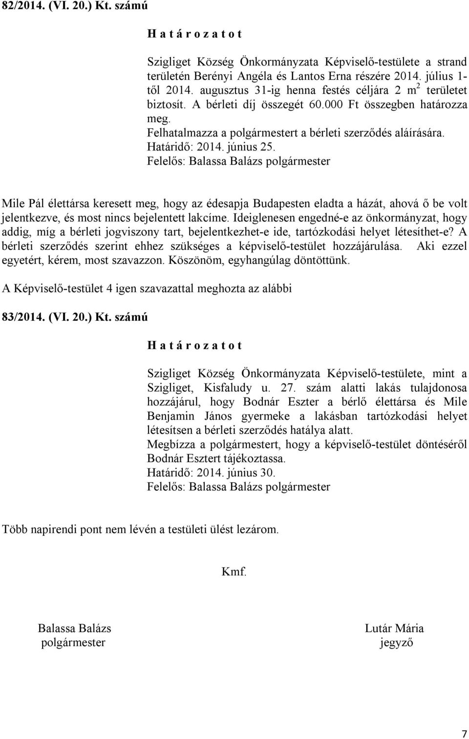 június 25. Mile Pál élettársa keresett meg, hogy az édesapja Budapesten eladta a házát, ahová ő be volt jelentkezve, és most nincs bejelentett lakcíme.