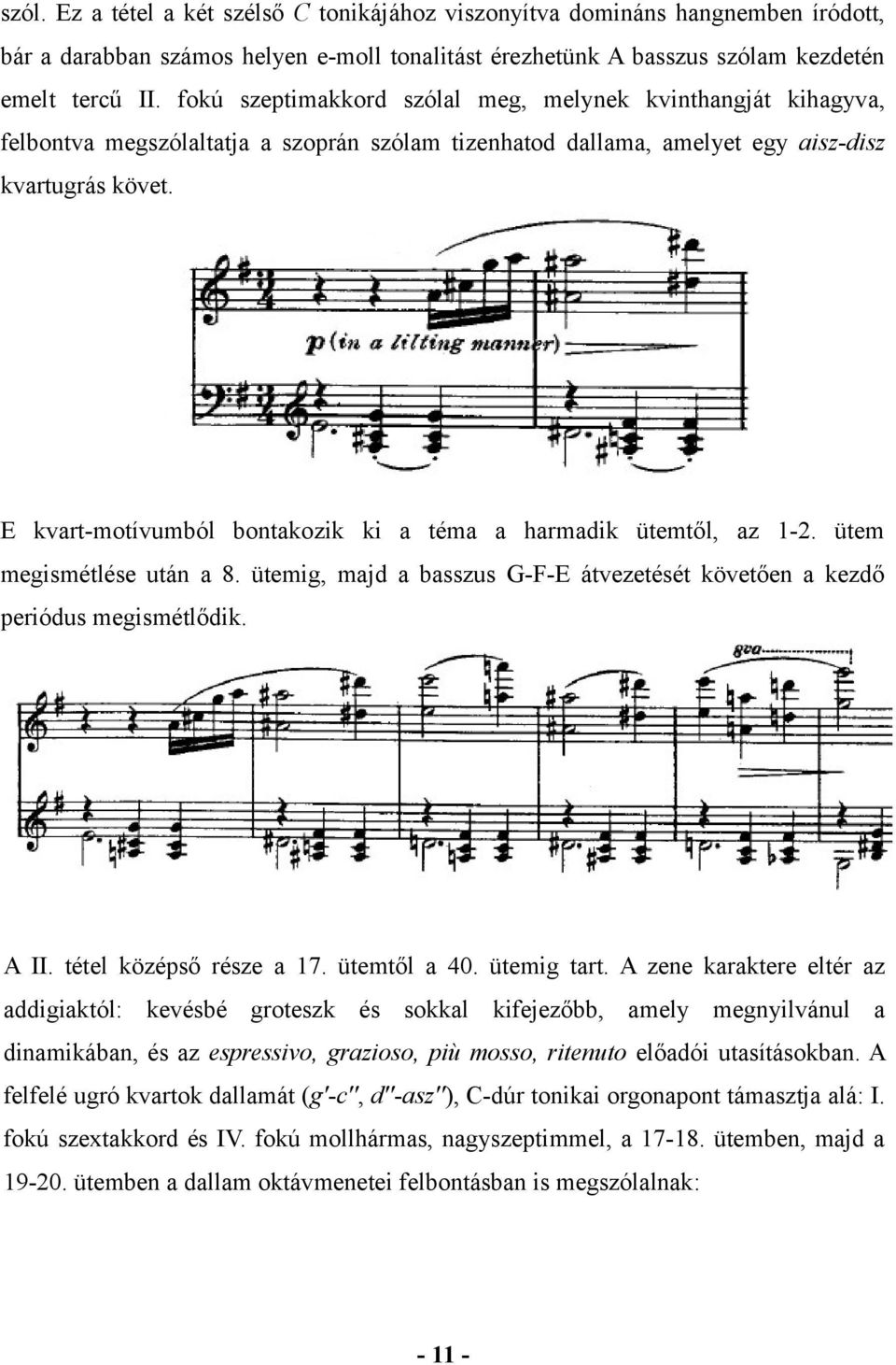 E kvart-motívumból bontakozik ki a téma a harmadik ütemtől, az 1-2. ütem megismétlése után a 8. ütemig, majd a basszus G-F-E átvezetését követően a kezdő periódus megismétlődik. A II.