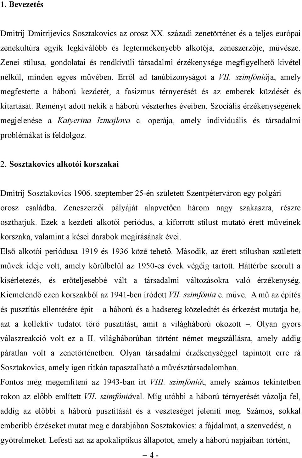 szimfóniája, amely megfestette a háború kezdetét, a fasizmus térnyerését és az emberek küzdését és kitartását. Reményt adott nekik a háború vészterhes éveiben.