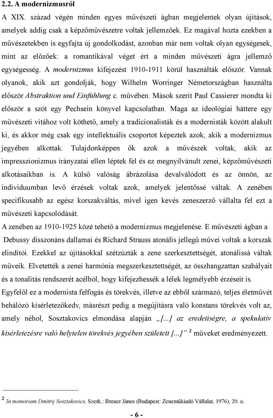 A modernizmus kifejezést 1910-1911 körül használták először. Vannak olyanok, akik azt gondolják, hogy Wilhelm Worringer Németországban használta először Abstraktion und Einfühlung c. művében.