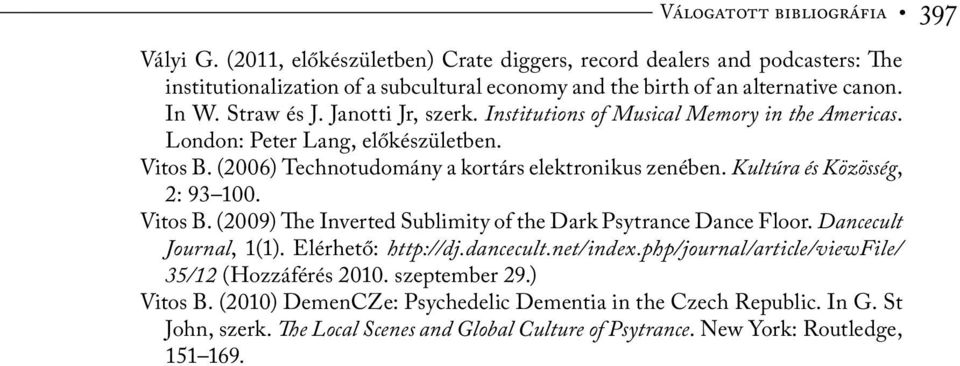 Kultúra és Közösség, 2: 93 100. Vitos B. (2009) The Inverted Sublimity of the Dark Psytrance Dance Floor. Dancecult Journal, 1(1). Elérhető: http://dj.dancecult.net/index.