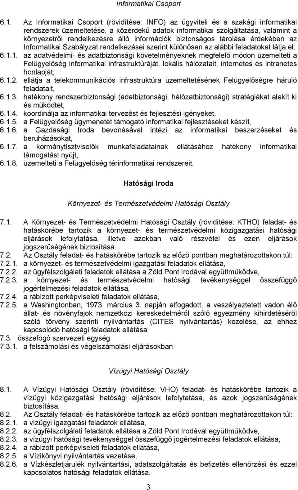 információk biztonságos tárolása érdekében az Informatikai Szabályzat rendelkezései szerint különösen az alábbi feladatokat látja el: 6.1.