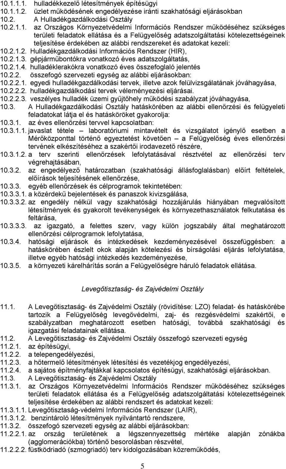 kezeli: 10.2.1.2. Hulladékgazdálkodási Információs Rendszer (HIR), 10.2.1.3. gépjárműbontókra vonatkozó éves adatszolgáltatás, 10.2.1.4. hulladéklerakókra vonatkozó éves összefoglaló jelentés 10.2.2. összefogó szervezeti egység az alábbi eljárásokban: 10.