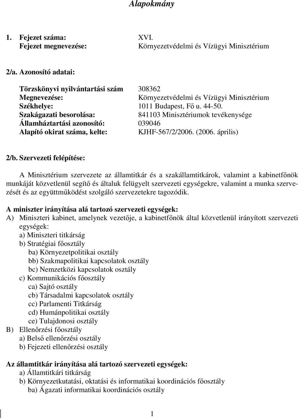 Szakágazati besorolása: 841103 Minisztériumok tevékenysége Államháztartási azonosító: 039046 Alapító okirat száma, kelte: KJHF-567/2/2006. (2006. április) 2/b.