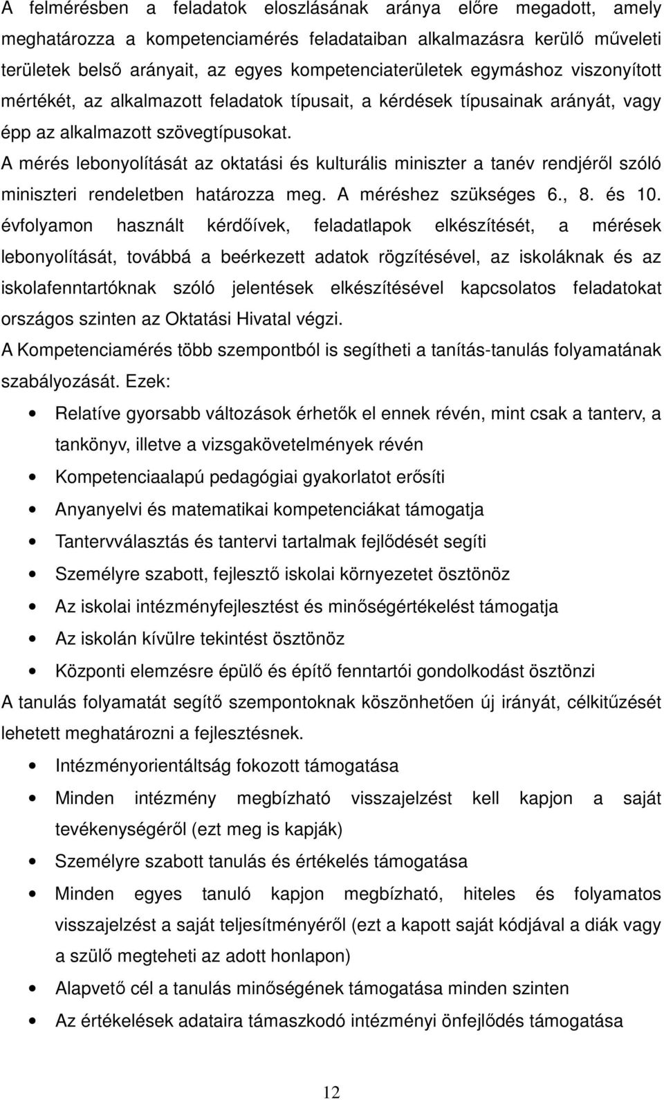 A mérés lebonyolítását az oktatási és kulturális miniszter a tanév rendjéről szóló miniszteri rendeletben határozza meg. A méréshez szükséges 6., 8. és 10.