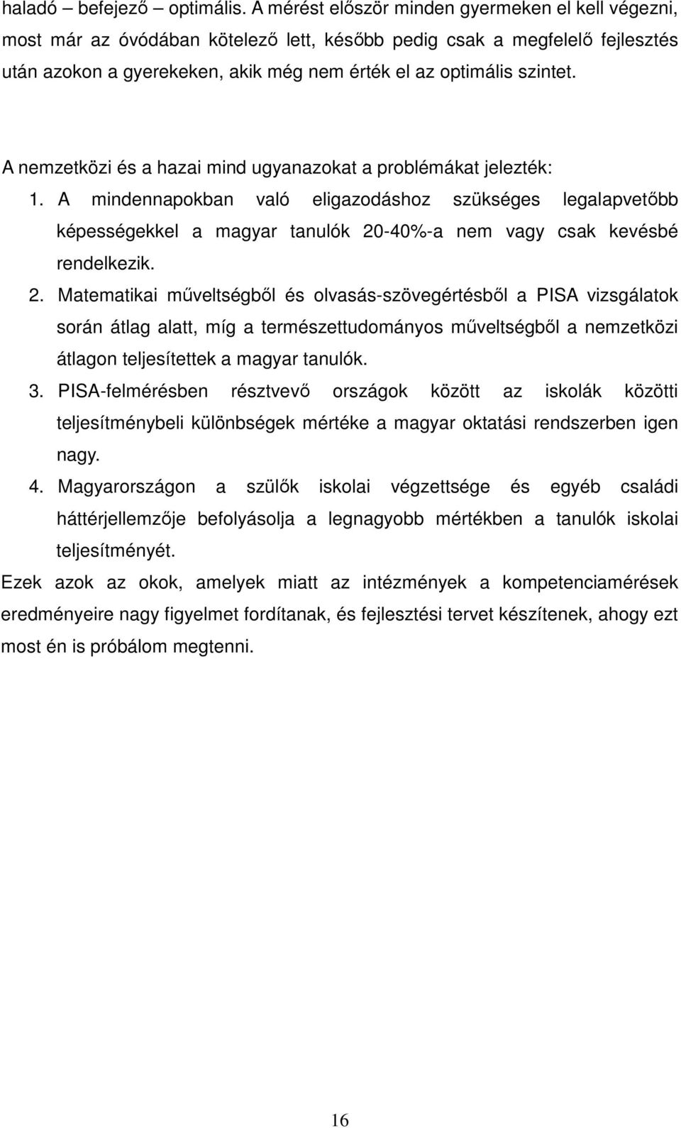 A nemzetközi és a hazai mind ugyanazokat a problémákat jelezték: 1.