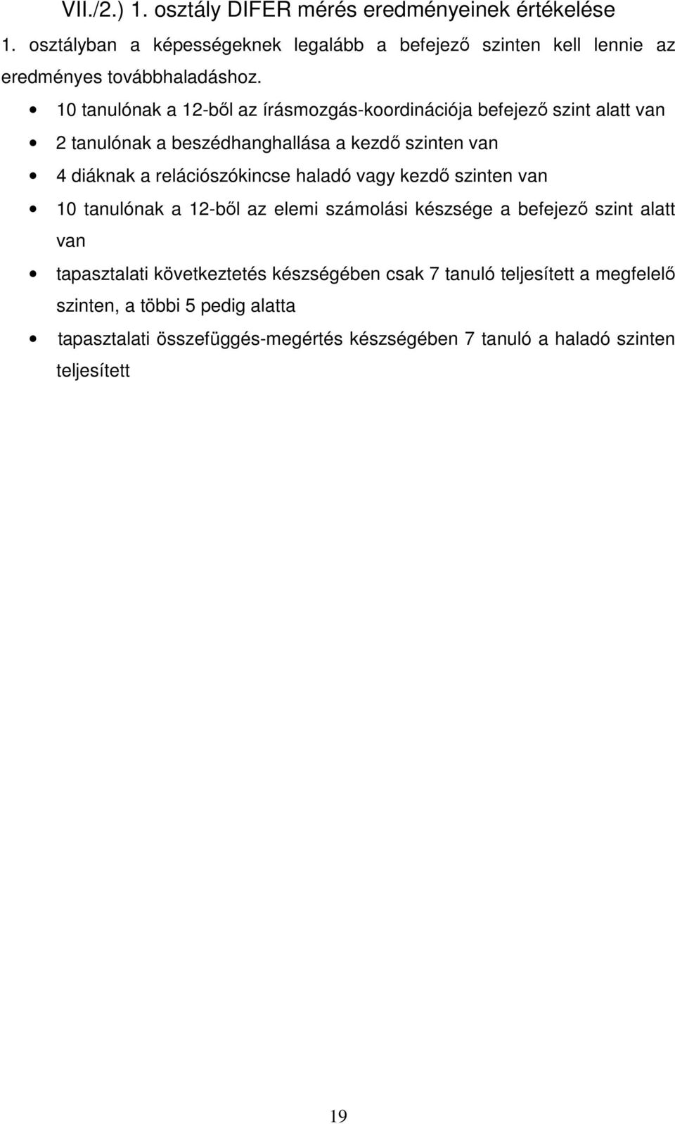 10 tanulónak a 12-ből az írásmozgás-koordinációja befejező szint alatt van 2 tanulónak a beszédhanghallása a kezdő szinten van 4 diáknak a