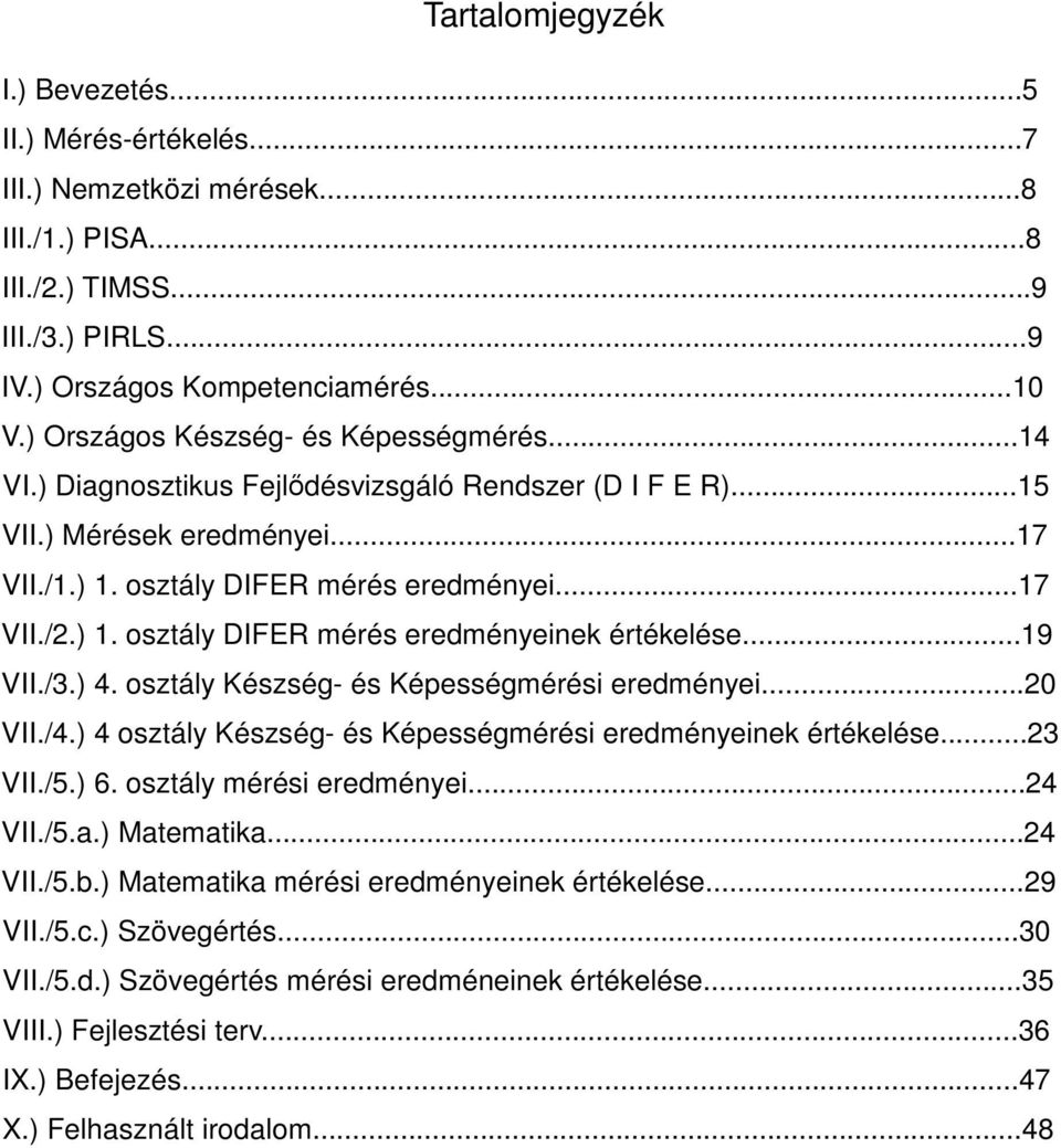 ..19 VII./3.) 4. osztály Készség- és Képességmérési eredményei...20 VII./4.) 4 osztály Készség- és Képességmérési eredményeinek értékelése...23 VII./5.) 6. osztály mérési eredményei...24 VII./5.a.