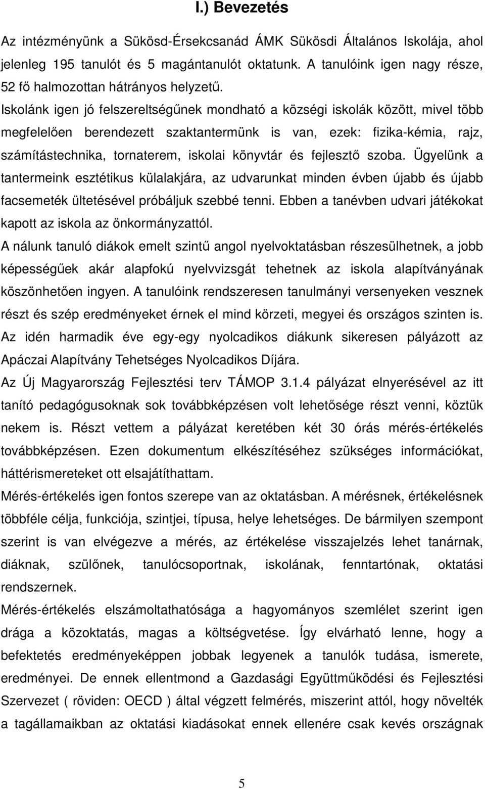 Iskolánk igen jó felszereltségűnek mondható a községi iskolák között, mivel több megfelelően berendezett szaktantermünk is van, ezek: fizika-kémia, rajz, számítástechnika, tornaterem, iskolai